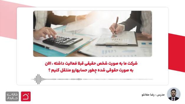 قبلاً حقیقی بودیم، اکنون حقوقی شدیم. حساب‌ها را چگونه منتقل کنیم؟